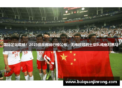 国际足坛震撼！2023俱乐部排行榜公布，无缘欧冠的土豪队成绝对黑马